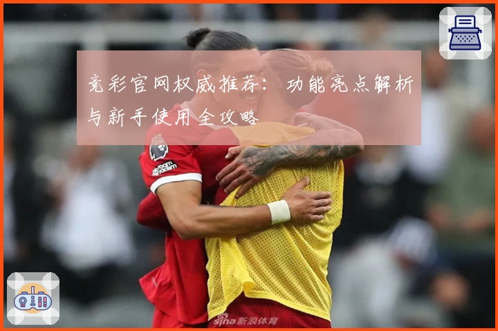 竞彩官网权威推荐：功能亮点解析与新手使用全攻略