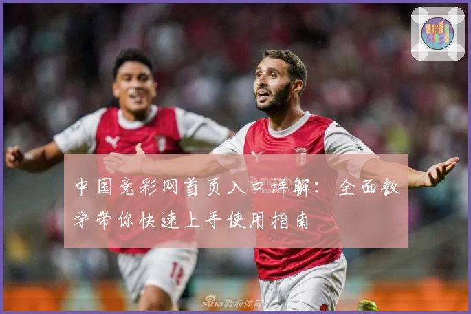 中国竞彩网首页入口详解：全面教学带你快速上手使用指南