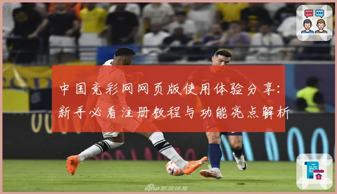 中国竞彩网网页版使用体验分享：新手必看注册教程与功能亮点解析