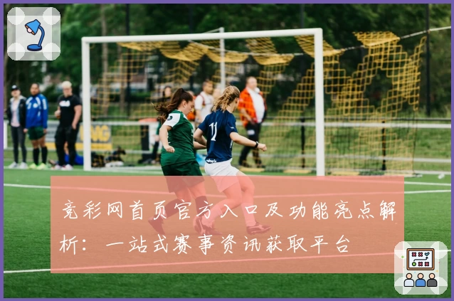 竞彩网首页官方入口及功能亮点解析：一站式赛事资讯获取平台